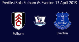 Prediksi Bola Fulham Vs Everton 13 April 2019