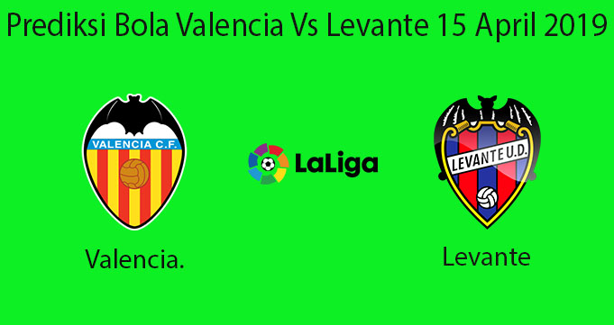 Prediksi Bola Valencia Vs Levante 15 April 2019