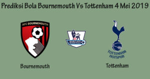 Prediksi Bola Bournemouth Vs Tottenham 4 Mei 2019