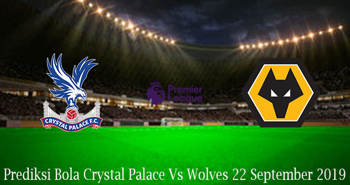 Prediksi Bola Crystal Palace Vs Wolves 22 September 2019