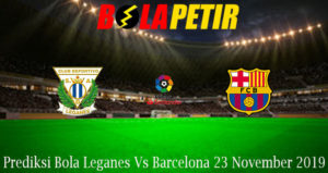 Prediksi Bola Leganes Vs Barcelona 23 November 2019