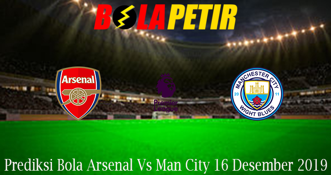 Prediksi Bola Arsenal Vs Man City 16 Desember 2019