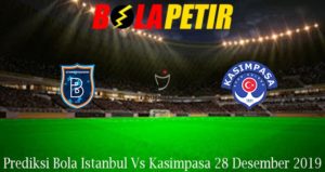 Prediksi Bola Istanbul Vs Kasimpasa 28 Desember 2019