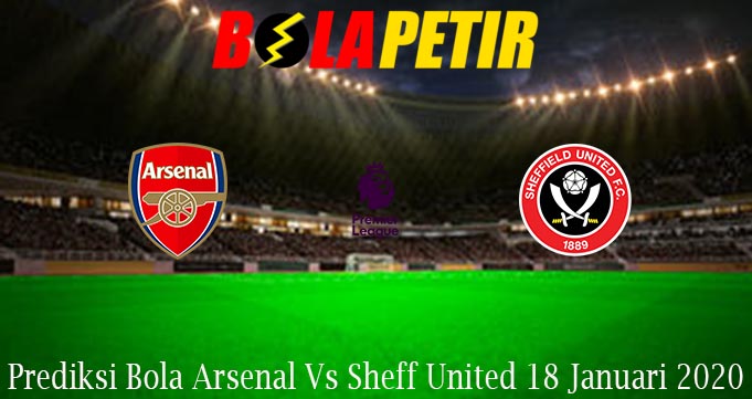 Prediksi Bola Arsenal Vs Sheff United 18 Januari 2020