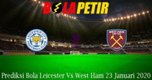 Prediksi Bola Leicester Vs West Ham 23 Januari 2020