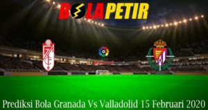 Prediksi Bola Granada Vs Valladolid 15 Februari 2020