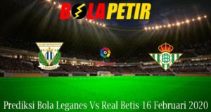 Prediksi Bola Leganes Vs Real Betis 16 Februari 2020