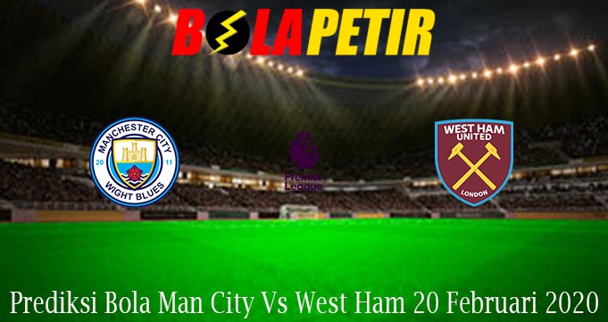 Prediksi Bola Man City Vs West Ham 20 Februari 2020