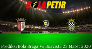 Prediksi Bola Braga Vs Boavista 23 Maret 2020