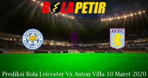 Prediksi Bola Leicester Vs Aston Villa 10 Maret 2020