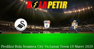 Prediksi Bola Swansea City Vs Luton Town 19 Maret 2020