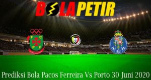 Prediksi Bola Pacos Ferreira Vs Porto 30 Juni 2020