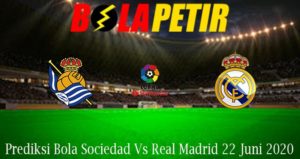 Prediksi Bola Sociedad Vs Real Madrid 22 Juni 2020