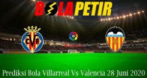 Prediksi Bola Villarreal Vs Valencia 28 Juni 2020
