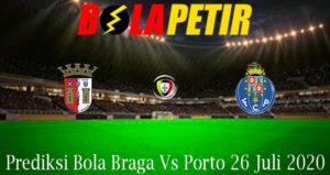 Prediksi Bola Braga Vs Porto 26 Juli 2020