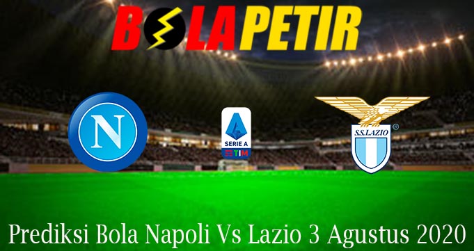 Prediksi Bola Napoli Vs Lazio 3 Agustus 2020