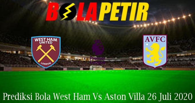 Prediksi Bola West Ham Vs Aston Villa 26 Juli 2020