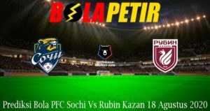 Prediksi Bola PFC Sochi Vs Rubin Kazan 18 Agustus 2020