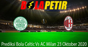 Prediksi Bola Celtic Vs AC Milan 23 Oktober 2020