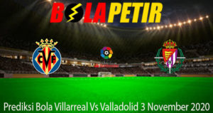 Prediksi Bola Villarreal Vs Valladolid 3 November 2020