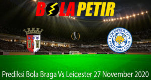 Prediksi Bola Braga Vs Leicester 27 November 2020