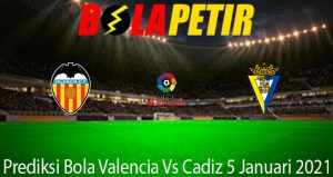 Prediksi Bola Valencia Vs Cadiz 5 Januari 2021