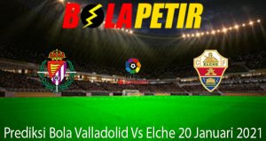 Prediksi Bola Valladolid Vs Elche 20 Januari 2021