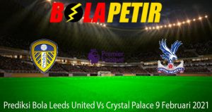 Prediksi Bola Leeds United Vs Crystal Palace 9 Februari 2021