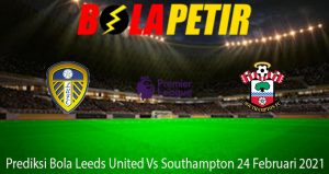 Prediksi Bola Leeds United Vs Southampton 24 Februari 2021