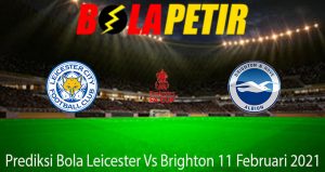 Prediksi Bola Leicester Vs Brighton 11 Februari 2021