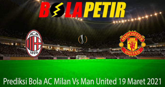 Prediksi Bola AC Milan Vs Man United 19 Maret 2021