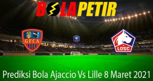 Prediksi Bola Ajaccio Vs Lille 8 Maret 2021