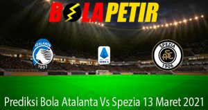 Prediksi Bola Atalanta Vs Spezia 13 Maret 2021