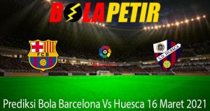 Prediksi Bola Barcelona Vs Huesca 16 Maret 2021