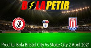 Prediksi Bola Bristol City Vs Stoke City 2 April 2021