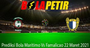 Prediksi Bola Maritimo Vs Famalicao 22 Maret 2021