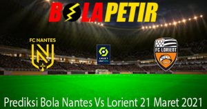 Prediksi Bola Nantes Vs Lorient 21 Maret 2021