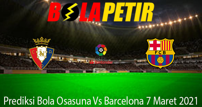 Prediksi Bola Osasuna Vs Barcelona 7 Maret 2021