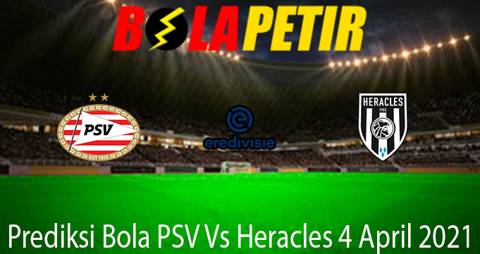 Prediksi Bola PSV Vs Heracles 4 April 2021