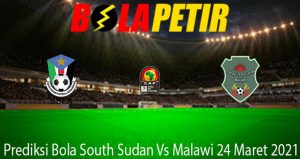 Prediksi Bola South Sudan Vs Malawi 24 Maret 2021