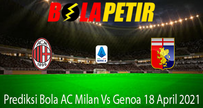 Prediksi Bola AC Milan Vs Genoa 18 April 2021