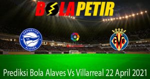 Prediksi Bola Alaves Vs Villarreal 22 April 2021