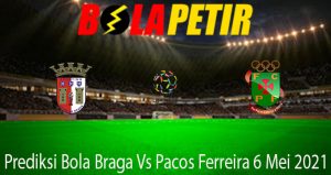 Prediksi Bola Braga Vs Pacos Ferreira 6 Mei 2021