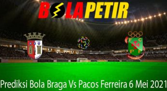 Prediksi Bola Braga Vs Pacos Ferreira 6 Mei 2021