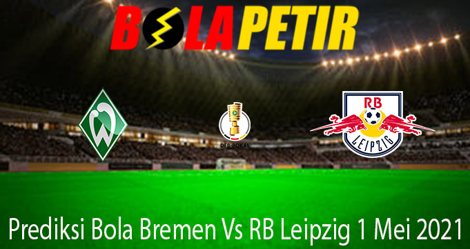 Prediksi Bola Bremen Vs RB Leipzig 1 Mei 2021
