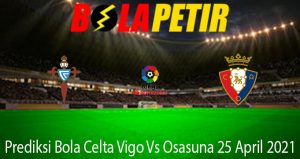 Prediksi Bola Celta Vigo Vs Osasuna 25 April 2021