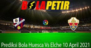 Prediksi Bola Huesca Vs Elche 10 April 2021