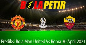 Prediksi Bola Man United Vs Roma 30 April 2021