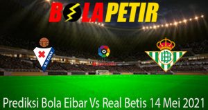Prediksi Bola Eibar Vs Real Betis 14 Mei 2021