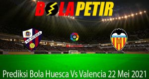 Prediksi Bola Huesca Vs Valencia 22 Mei 2021